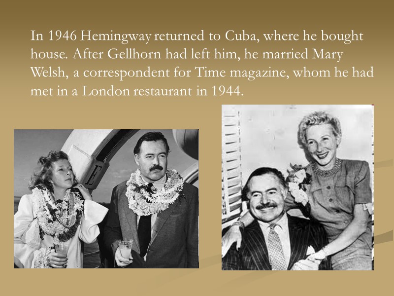 In 1946 Hemingway returned to Cuba, where he bought house. After Gellhorn had left